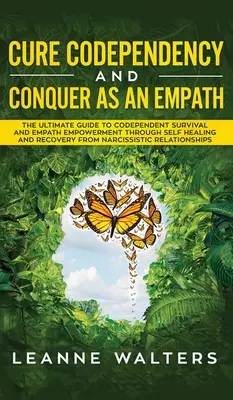 Cure Codependency and Conquer as an Empath: La Guía Definitiva para Sobrevivir a la Codependencia y Empoderarse a Través de la Autocuración y la Recuperación de la N - Cure Codependency and Conquer as an Empath: The Ultimate Guide to Codependent Survival and Empath Empowerment Through Self Healing and Recovery From N