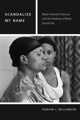 Escandalizar mi nombre: La práctica feminista negra y la construcción de la vida social negra - Scandalize My Name: Black Feminist Practice and the Making of Black Social Life