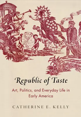 La República del Gusto: Arte, política y vida cotidiana en la América primitiva - Republic of Taste: Art, Politics, and Everyday Life in Early America