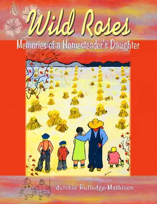 Rosas salvajes: Recuerdos de la hija de un granjero - Wild Roses: Memories of a Homesteader's Daughter