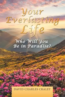 Tu vida eterna: ¿Quién serás en el paraíso? - Your Everlasting Life: Who Will You Be in Paradise?