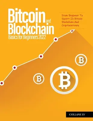 Bitcoin y Blockchain Básicos para Principiantes 2022: De Principiante a Experto en Bitcoin Blockchain y Criptodivisas - Bitcoin And Blockchain Basics for Beginners 2022: From Beginner To Expert In Bitcoin Blockchain And Cryptocurrency