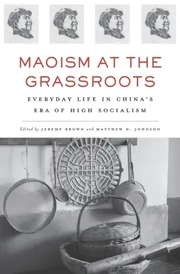 El maoísmo en la base: La vida cotidiana en la era del alto socialismo chino - Maoism at the Grassroots: Everyday Life in China's Era of High Socialism