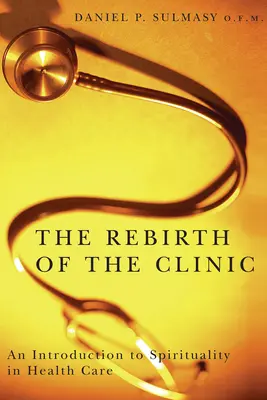 El Renacimiento de la Clínica: Una introducción a la espiritualidad en la atención sanitaria - The Rebirth of the Clinic: An Introduction to Spirituality in Health Care