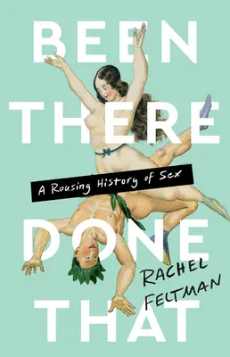 He estado allí, he hecho eso: Una apasionante historia del sexo - Been There, Done That: A Rousing History of Sex