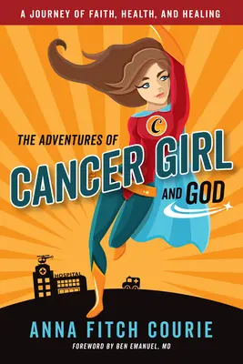 Las aventuras de Cancer Girl y Dios: Un viaje de fe, salud y curación - The Adventures of Cancer Girl and God: A Journey of Faith, Health, and Healing