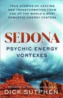 Sedona, Vórtices de Energía Psíquica - Historias Verdaderas de Sanación y Transformación de Uno de los Centros de Energía Más Poderosos del Mundo - Sedona, Psychic Energy Vortexes - True Stories of Healing and Transformation from One of the World's Most Powerful Energy Centres