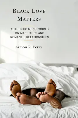 El amor negro importa: Voces auténticas de hombres sobre matrimonios y relaciones románticas - Black Love Matters: Authentic Men's Voices on Marriages and Romantic Relationships