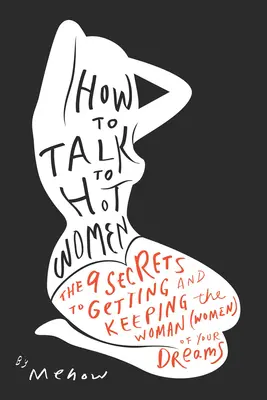 Cómo hablar con mujeres atractivas: Los 9 secretos para conseguir y mantener a la mujer (o mujeres) de tus sueños - How to Talk to Hot Women: The 9 Secrets to Getting and Keeping the Woman (Women) of Your Dreams