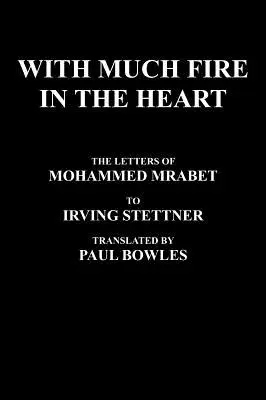 Con mucho fuego en el corazón: Las cartas de Mohammed Mrabet a Irving Stettner Traducido por Paul Bowles - With Much Fire in the Heart: The Letters of Mohammed Mrabet to Irving Stettner Translated by Paul Bowles