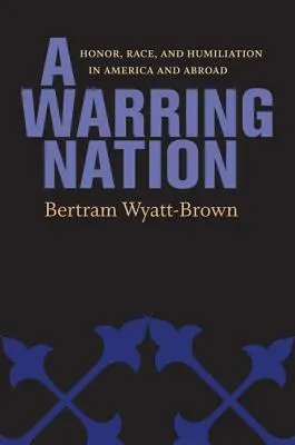 Una nación en guerra: Honor, raza y humillación en América y en el extranjero - A Warring Nation: Honor, Race, and Humiliation in America and Abroad