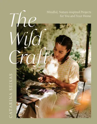 La artesanía salvaje: Proyectos inspirados en la naturaleza para ti y tu hogar - The Wild Craft: Mindful, Natureinspired Projects for You and Your Home
