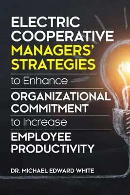 Estrategias de los gestores de cooperativas eléctricas para mejorar el compromiso organizativo con el fin de aumentar la productividad de los empleados - Electric Cooperative Managers' Strategies to Enhance Organizational Commitment to Increase Employee Productivity