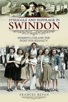 Lucha y sufragio en Swindon: La vida de las mujeres y la lucha por la igualdad - Struggle and Suffrage in Swindon: Women's Lives and the Fight for Equality