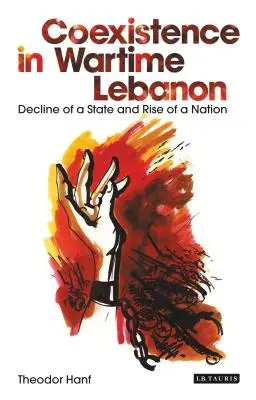 Convivencia en el Líbano en tiempos de guerra: Decadencia de un Estado y ascenso de una nación - Coexistence in Wartime Lebanon: Decline of a State and Rise of a Nation