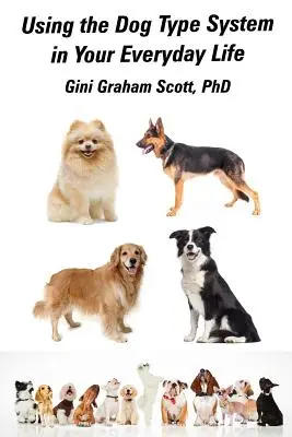 Cómo utilizar el sistema Dog Type en su vida diaria: Más formas de obtener información y consejos de sus perros - Using the Dog Type System in Your Everyday Life: Even More Ways to Gain Insight and Advice from Your Dogs