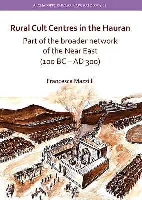 Centros de culto rurales en el Hauran: Parte de la red más amplia de Oriente Próximo (100 a.C.-300 d.C.) - Rural Cult Centres in the Hauran: Part of the Broader Network of the Near East (100 BC-AD 300)