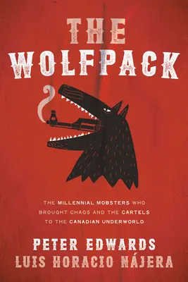 The Wolfpack: Los mafiosos milenarios que llevaron el caos y los cárteles a los bajos fondos canadienses - The Wolfpack: The Millennial Mobsters Who Brought Chaos and the Cartels to the Canadian Underworld