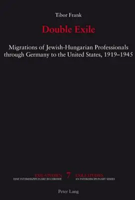 Doble exilio: migraciones de profesionales judeo-húngaros a través de Alemania hacia Estados Unidos, 1919-1945 - Double Exile; Migrations of Jewish-Hungarian Professionals through Germany to the United States, 1919-1945