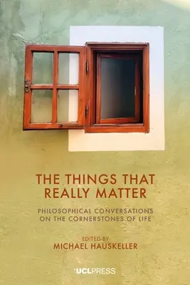 Las cosas que de verdad importan: Conversaciones filosóficas sobre las piedras angulares de la vida - The Things That Really Matter: Philosophical Conversations on the Cornerstones of Life