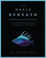 El mundo submarino - Vida y época de criaturas marinas y arrecifes de coral desconocidos - World Beneath - The Life and Times of Unknown Sea Creatures and Coral Reefs