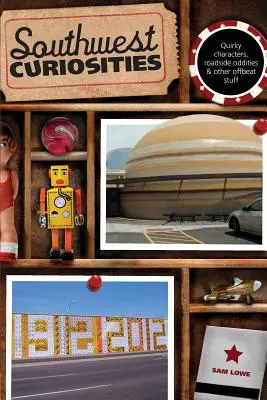 Curiosidades del Suroeste: Personajes extravagantes, rarezas de la carretera y otras cosas poco convencionales, Primera edición - Southwest Curiosities: Quirky Characters, Roadside Oddities & Other Offbeat Stuff, First Edition