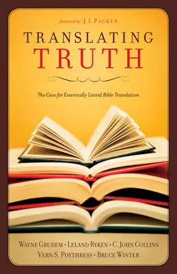 Traducir la verdad: argumentos a favor de la traducción literal de la Biblia - Translating Truth: The Case for Essentially Literal Bible Translation