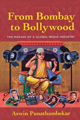 De Bombay a Bollywood: La creación de una industria mediática mundial - From Bombay to Bollywood: The Making of a Global Media Industry