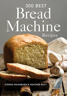 Las 300 mejores recetas para hacer pan a máquina - 300 Best Bread Machine Recipes