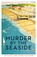 Asesinato a la orilla del mar: historias clásicas de crímenes para el verano - Murder by the Seaside - Classic Crime Stories for Summer