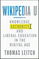 Wikipedia U: Conocimiento, autoridad y educación liberal en la era digital - Wikipedia U: Knowledge, Authority, and Liberal Education in the Digital Age