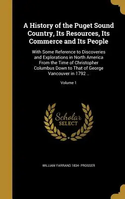 Historia del país de Puget Sound, sus recursos, su comercio y su gente: Con alguna referencia a los descubrimientos y exploraciones en Norteamérica - A History of the Puget Sound Country, Its Resources, Its Commerce and Its People: With Some Reference to Discoveries and Explorations in North America