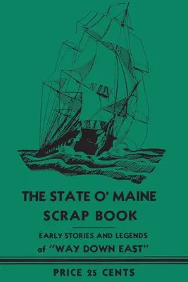 The State O' Maine Scrap Book: Las primeras historias y leyendas del Este - The State O' Maine Scrap Book: Early Stories and Legends of Way Down East