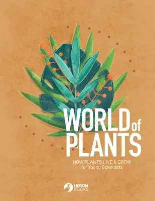 El mundo de las plantas: Cómo viven y crecen las plantas para jóvenes científicos - World of Plants: How plants live & grow for Young Scientists