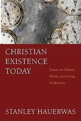 La existencia cristiana hoy: Ensayos sobre la Iglesia, el mundo y la vida intermedia - Christian Existence Today: Essays on Church, World, and Living in Between