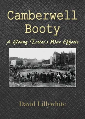 El botín de Camberwell: Los esfuerzos bélicos de un joven Totter - Camberwell Booty: A Young Totter's War Efforts