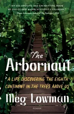 El Arbornauta: Una vida descubriendo el octavo continente en los árboles que hay sobre nosotros - The Arbornaut: A Life Discovering the Eighth Continent in the Trees Above Us