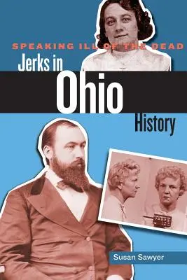 Hablando mal de los muertos: Imbéciles en la historia de Ohio - Speaking Ill of the Dead: Jerks in Ohio History