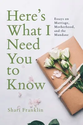 Esto es lo que necesito que sepas: Ensayos sobre el matrimonio, la maternidad y lo mundano - Here's What I Need You to Know: Essays on Marriage, Motherhood, and the Mundane