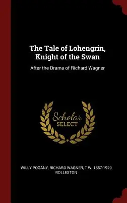 La historia de Lohengrin, caballero del cisne: según el drama de Richard Wagner - The Tale of Lohengrin, Knight of the Swan: After the Drama of Richard Wagner