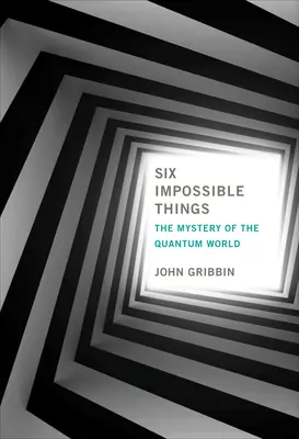 Seis cosas imposibles: El misterio del mundo cuántico - Six Impossible Things: The Mystery of the Quantum World