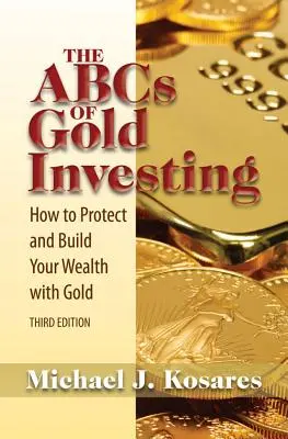 El ABC de la inversión en oro: Cómo proteger y aumentar su riqueza con el oro - The ABCs of Gold Investing: How to Protect and Build Your Wealth with Gold