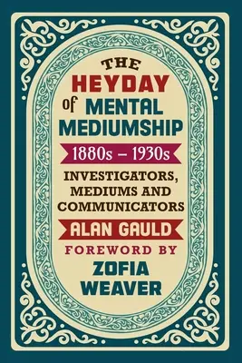 El apogeo de la mediumnidad mental: Década de 1880 - Década de 1930 INVESTIGADORES, MÉDIUMS Y COMUNICADORES - The Heyday of Mental Mediumship: 1880s - 1930s: INVESTIGATORS, MEDIUMS AND COMMUNICATORS