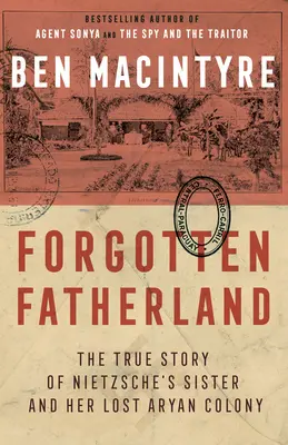 La patria olvidada: La verdadera historia de la hermana de Nietzsche y su colonia aria perdida - Forgotten Fatherland: The True Story of Nietzsche's Sister and Her Lost Aryan Colony