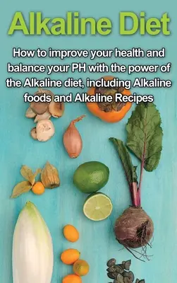 La Dieta Alcalina: Cómo Mejorar Tu Salud y Equilibrar Tu PH con el Poder de la Dieta Alcalina, incluyendo Alimentos Alcalinos y Alkalina - Alkaline Diet: How to Improve Your Health and Balance Your PH with the Power of the Alkaline Diet, including Alkaline Foods and Alkal