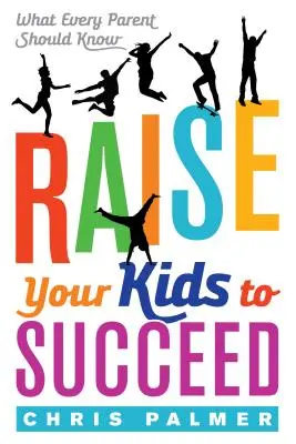 Educa a tus hijos para el éxito: Lo que todo padre debe saber - Raise Your Kids to Succeed: What Every Parent Should Know