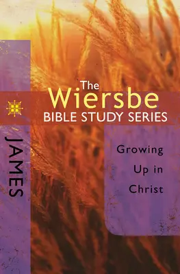 Serie de Estudios Bíblicos Wiersbe: Santiago: Creciendo en Cristo - The Wiersbe Bible Study Series: James: Growing Up in Christ