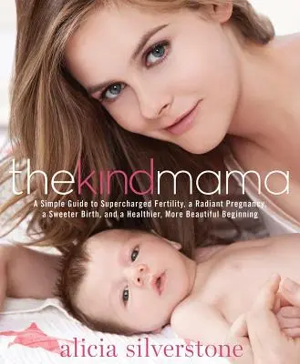 The Kind Mama: A Simple Guide to Supercharged Fertility, a Radiant Pregnancy, a Sweeter Birth, and a Healthier, More Beautiful Beginn (La mamá amable: una guía sencilla para una fertilidad sobrealimentada, un embarazo radiante, un parto más dulce y un comienzo más sano y hermoso) - The Kind Mama: A Simple Guide to Supercharged Fertility, a Radiant Pregnancy, a Sweeter Birth, and a Healthier, More Beautiful Beginn