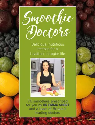 Smoothie Doctors: Recetas deliciosas y nutritivas para una vida más sana y feliz - Smoothie Doctors: Delicious, Nutritious Recipes for a Healthier, Happier Life