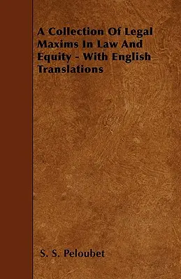Colección de máximas jurídicas en derecho y equidad - con traducciones al inglés - A Collection of Legal Maxims in Law and Equity - With English Translations